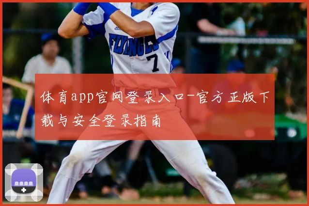 体育app官网登录入口-官方正版下载与安全登录指南