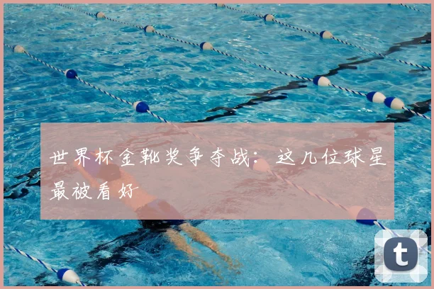 世界杯金靴奖争夺战：这几位球星最被看好