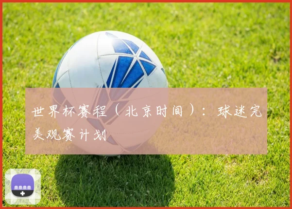 世界杯赛程（北京时间）：球迷完美观赛计划