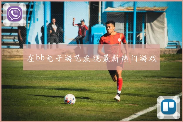 在bb电子游艺发现最新热门游戏